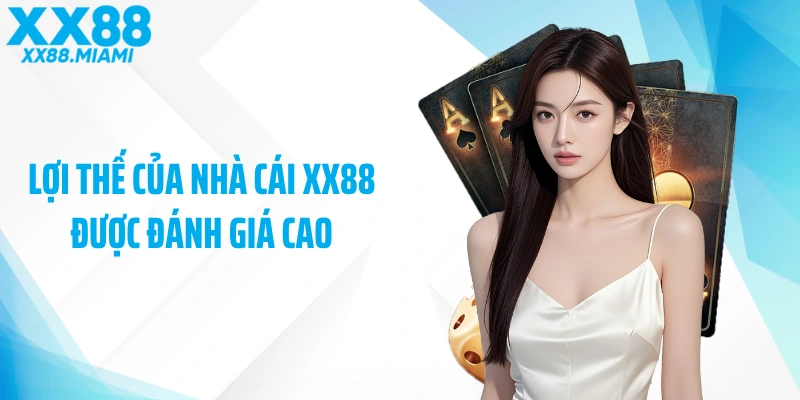 Lợi thế của nhà cái XX88 được đánh giá cao